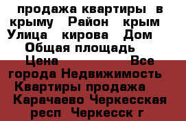 продажа квартиры  в крыму › Район ­ крым › Улица ­ кирова › Дом ­ 16 › Общая площадь ­ 81 › Цена ­ 3 100 000 - Все города Недвижимость » Квартиры продажа   . Карачаево-Черкесская респ.,Черкесск г.